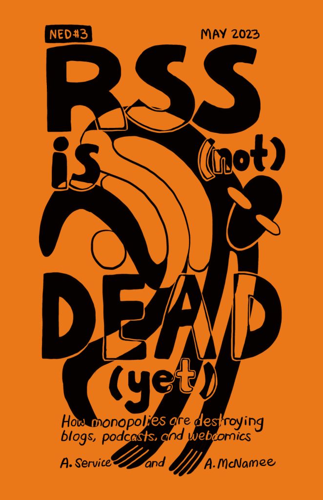 Orange cover of RSS is (not) dead (yet). How Monopolies are destroying blogs, podcasts, and webcomics. NED #3, May 2023 by A. Service and A. McNamee